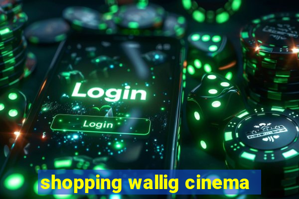 shopping wallig cinema